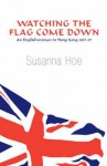 Watching The Flag Come Down: An Englishwoman In Hong Kong, 1987 97 - Susanna Hoe