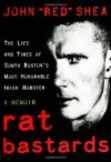 Rat Bastards: The Life and Times of South Boston's Most Honorable Irish Mobster - John Shea, Mark Wahlberg