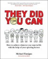 They Did You Can: How to Achieve Whatever You Want in Life with the Help If Your Sporting Heroes (Revised Edition) - Michael Finnegan, Ian Gilbert