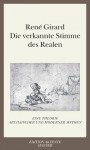 Die verkannte Stimme des Realen: Eine Theorie archaischer und moderner Mythen - René Girard, Petra Willim