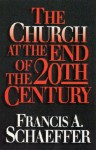 The Church at the End of the Twentieth Century - Francis August Schaeffer