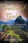 Cradle of Gold: The Story of Hiram Bingham, a Real-Life Indiana Jones, and the Search for Machu Picchu - Christopher Heaney