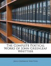 The Complete Poetical Works of John Greenleaf Whittier - John Whittier