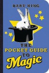 Pocket Guide to Magic, The - Bart King