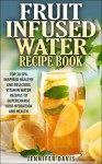 ￼Fruit Infused Water Recipe Book: Top 30 Spa Inspired Healthy, Quick and Easy Vitamin Water Recipes ￼to Supercharge your Hydration and Health. - Jennifer Davis