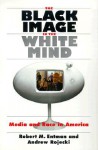 The Black Image in the White Mind: Media and Race in America - Robert M. Entman, Andrew Rojecki