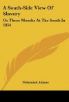 A South-Side View of Slavery: Or Three Months at the South in 1854 - Nehemiah Adams