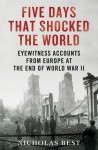 Five Days That Shocked the World: Eyewitness Accounts from Europe at the End of World War II - Nicholas Best