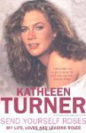 Send Yourself Roses: My Life, Loves and Leading Roles - Kathleen Turner, Gloria Feldt