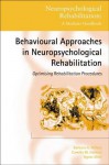 Behavioural Approaches in Neuropsychological Rehabilitation: Optimising Rehabilitation Procedures (Neuropsychological Rehabilitation: A Modular Handbook) - Agnes Shiel