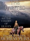 All The Colors of Heaven (The Painted Sky, #8) - Murray Pura
