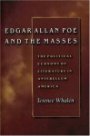 Edgar Allan Poe and the Masses: The Political Economy of Literature in Antebellum America - Terence Whalen