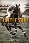 Battleship: A Daring Heiress, a Teenage Jockey, and America's Horse - Dorothy Ours