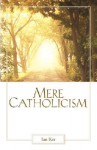 Mere Catholicism - Ian T. Ker, Walter Hooper