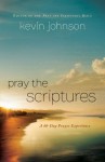 Pray the Scriptures: A 40-Day Prayer Experience - Kevin Johnson