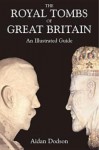 The Royal Tombs Of Great Britain: An Illustrated History - Aidan Dodson