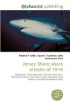 Jersey Shore Shark Attacks of 1916 - Agnes F. Vandome, John McBrewster, Sam B Miller II