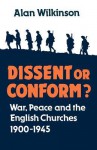 Dissent or Conform? War, Peace and the English Churches 1900-1945 - Alan Wilkinson