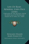 Life of Rear-Admiral John Paul Jones Life of Rear-Admiral John Paul Jones: Chevalier of the Military Order of Merit and of the Russian Chevalier of th - Benjamin Walker, James Hamilton