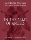 In the Arms of Angels: True Stories of Heavenly Guardians - Joan Wester Anderson