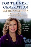 For the Next Generation: A Wake-Up Call to Solving Our Nation's Problems - Debbie Wasserman Schultz, Julie M. Fenster