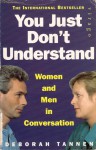 You Just Don't Understand: Women And Men In Conversation - Deborah Tannen