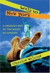 Walk to New York: A Journey Out of the Wilds of Canad - Charles Wilkins