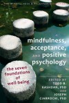 Mindfulness, Acceptance, and Positive Psychology: The Seven Foundations of Well-Being - Todd Kashdan, Joseph V. Ciarrochi