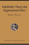 Stakeholder Theory and Organizational Ethics - Robert Phillips, R. Edward Freeman