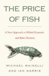 The Price of Fish: A New Approach to Wicked Economics and Better Decisions - Michael Mainelli, Ian Harris