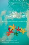 Natural Wakefulness: Discovering the Wisdom We Were Born With - Gaylon Ferguson