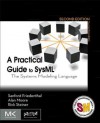 A Practical Guide to Sysml: The Systems Modeling Language - Alan Moore, Sanford Friedenthal, Rick Steiner