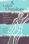 A Leftist Ontology: Beyond Relativism and Identity Politics - Carsten Strathausen, Carsten Strathausen