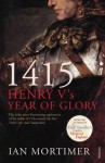 1415: Henry V's Year of Glory - Ian Mortimer