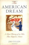 The American Dream: A Short History of an Idea that Shaped a Nation - Jim Cullen