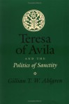 Teresa Of Avila And The Politics Of Sanctity - Gillian T.W. Ahlgren