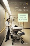 Singular Intimacies: Becoming a Doctor at Bellevue - Danielle Ofri