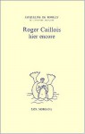 Roger Caillois: Hier Encore (French Edition) - Jacqueline de Romilly