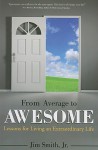 From Average to Awesome: Lessons for Living an Extraordinary Life - Jim Smith Jr., Jim Smith