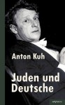 Juden Und Deutsche: Ein Resum - Anton Kuh