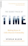 The Secret Pulse of Time: Making Sense of Life's Scarcest Commodity - Stefan Klein, Shelley Frisch