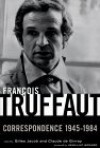 Francois Truffaut: Correspondence, 1945-1984 - François Truffaut, Claude Givray