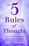 The 5 Rules Of Thought: How To Use The Power Of Your Mind To Get What You Want - Mary T. Browne