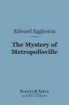 The Mystery of Metropolisville (Barnes & Noble Digital Library) - Edward Eggleston