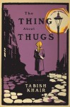 The Thing about Thugs - Tabish Khair