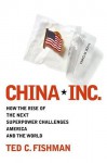 China, Inc.: How the Rise of the Next Superpower Challenges America and the World - Ted C. Fishman