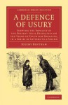 A Defence of Usury: Shewing the Impolicy of the Present Legal Restraints on the Terms of Pecuniary Bargains, in a Series of Letters to a Friend - Jeremy Bentham