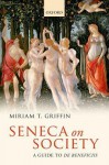 Seneca on Society: A Guide to de Beneficiis - Miriam T. Griffin