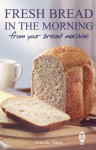 Fresh Bread In The Morning From Your Bread Machine - Annette Yates