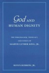 God and Human Dignity: The Personalism, Theology, and Ethics of Martin Luther King, Jr. - Rufus Burrow Jr., Lewis V. Baldwin, Walter G. Muelder